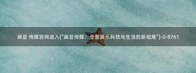 麻豆 官方视频：麻豆 传媒官网进入(\