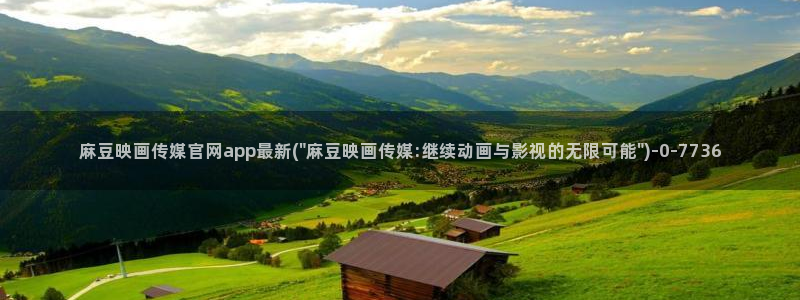 麻豆视频 站最新：麻豆映画传媒官网app最新(\