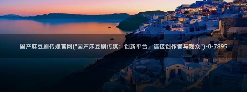 麻豆 完整版最新：国产麻豆剧传媒官网(\