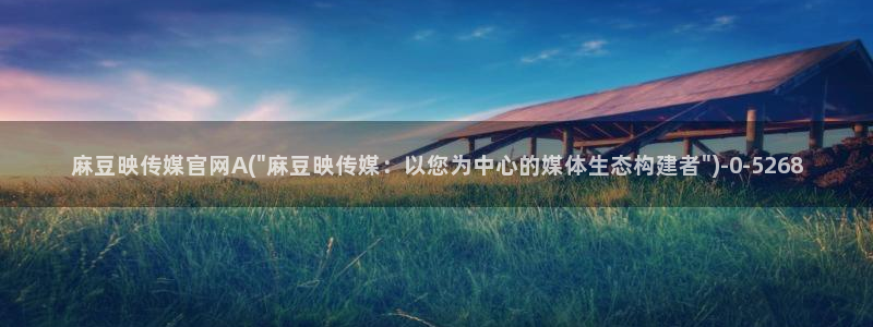 麻豆视频 高清入口：麻豆映传媒官网A(\